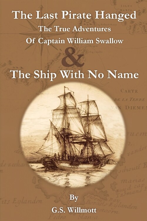 The Last Pirate Hanged: The True Adventures of Captain William Swallow & The Ship with No Name (Paperback)
