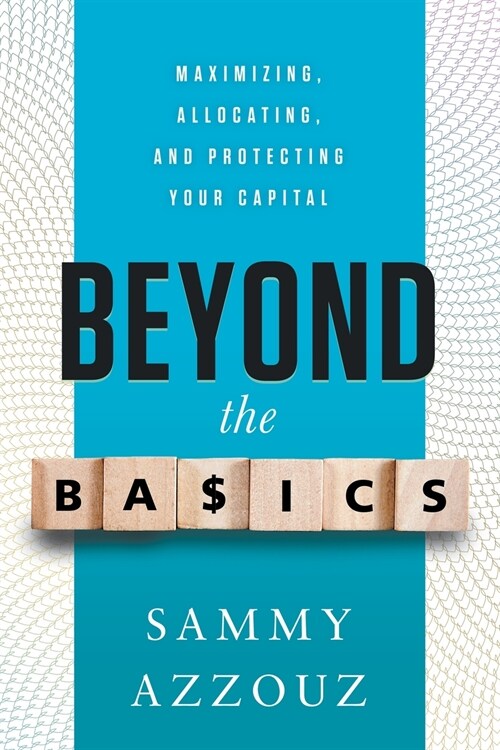 Beyond the Basics: Maximizing, Allocating, and Protecting Your Capital (Paperback)