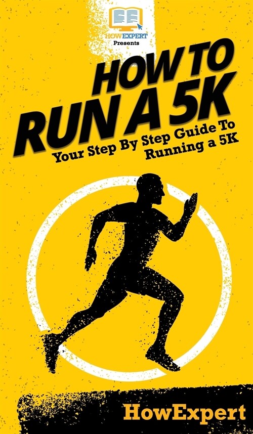 How To Run a 5K: Your Step By Step Guide To Running a 5K (Hardcover)