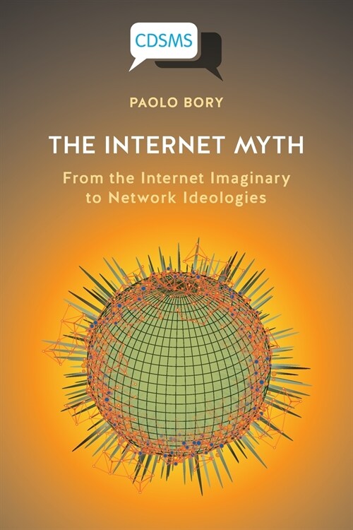 The Internet Myth: From the Internet Imaginary to Network Ideologies (Paperback)