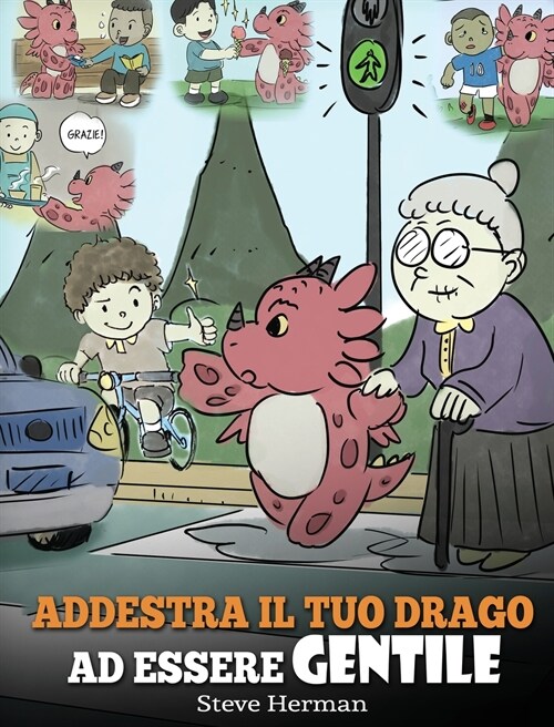 Addestra il tuo drago ad essere gentile: (Train Your Dragon To Be Kind) Una simpatica storia per bambini, per insegnare loro ad essere gentili, altrui (Hardcover)