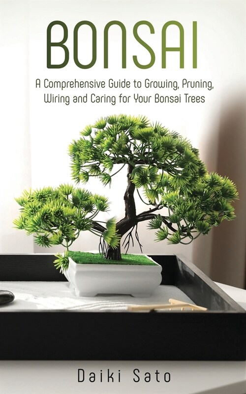 Bonsai: A Comprehensive Guide to Growing, Pruning, Wiring and Caring for Your Bonsai Trees (Paperback)