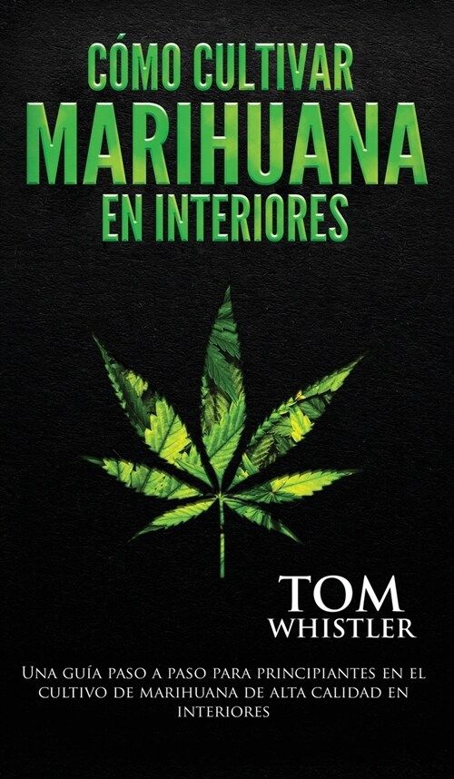 C?o cultivar marihuana en interiores: Una gu? paso a paso para principiantes en el cultivo de marihuana de alta calidad en interiores (Spanish Editi (Hardcover)