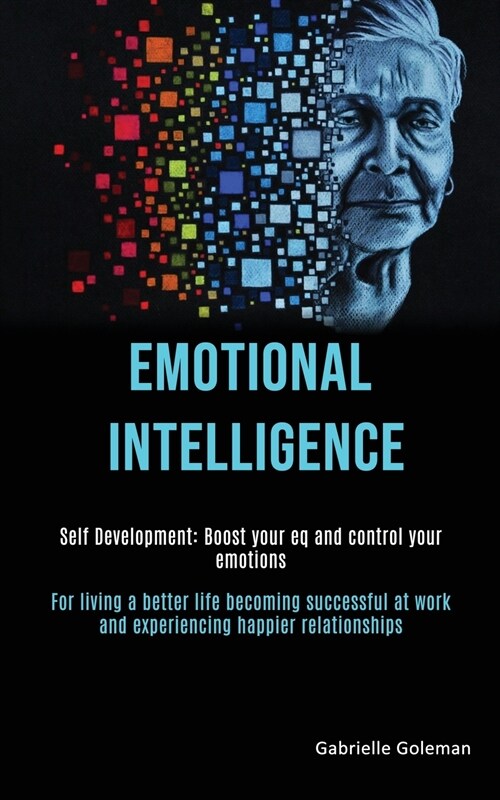 Self Development: Emotional Intelligence: Boost Your EQ and Control Your Emotions (For Living a Better Life Becoming Successful at Work (Paperback)