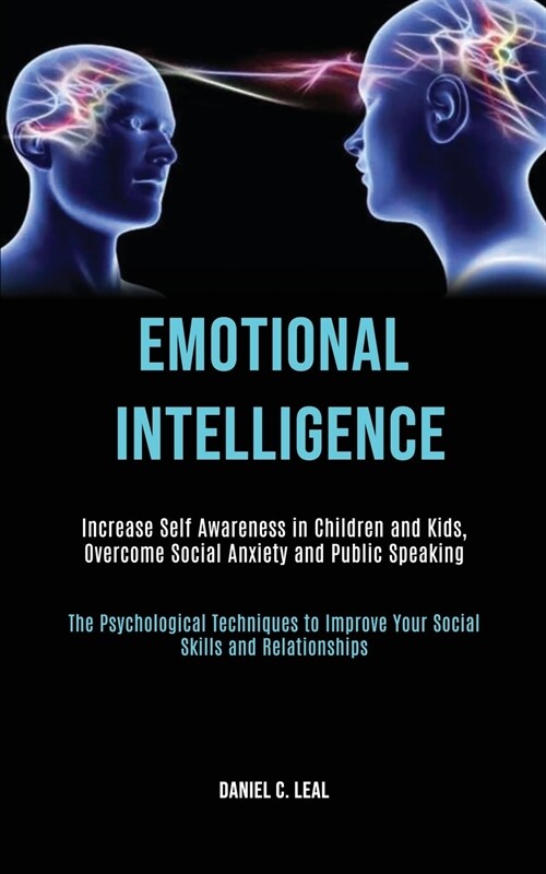 Emotional Intelligence: Increase Self Awareness in Children and Kids, Overcome Social Anxiety and Public Speaking (The Psychological Technique (Paperback)