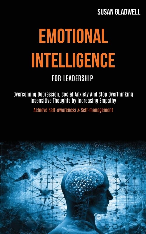 Emotional Intelligence For Leadership: Overcoming Depression, Social Anxiety And Stop Overthinking Insensitive Thoughts by Increasing Empathy (Achieve (Paperback)