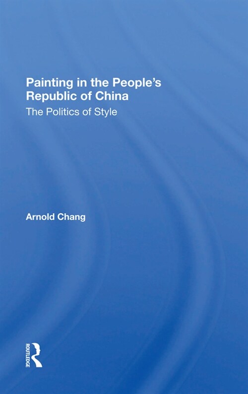 Painting In The Peoples Republic Of China : The Politics Of Style (Hardcover)