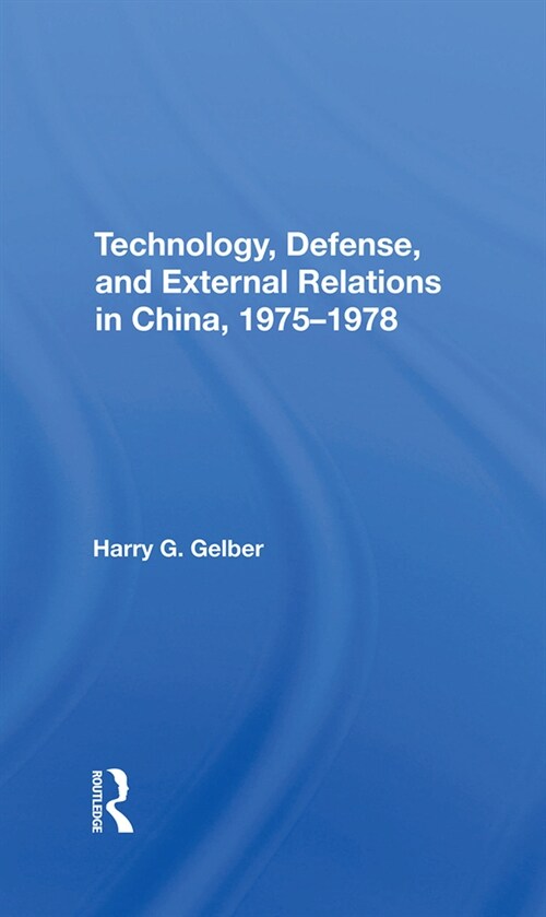 Technology, Defense, And External Relations In China, 19751978 (Hardcover)