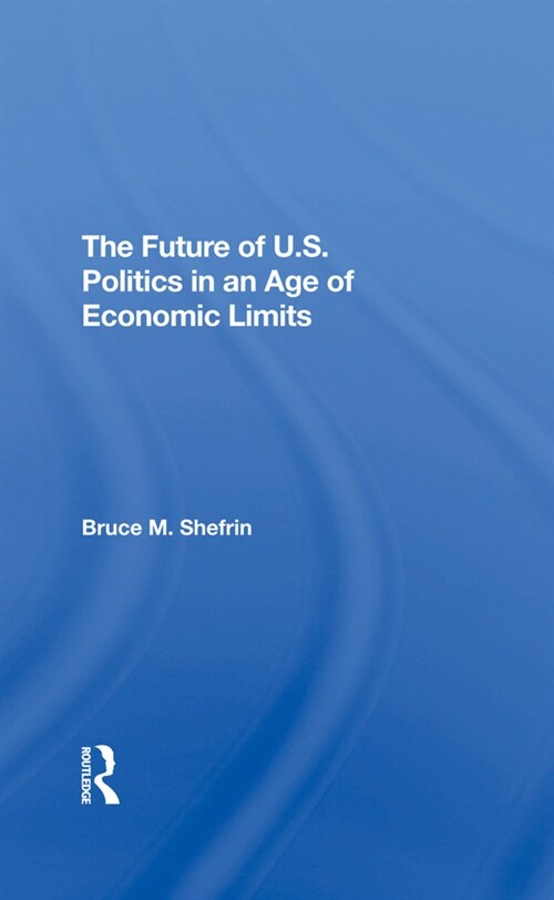 The Future Of U.s. Politics In An Age Of Economic Limits (Hardcover, 1)