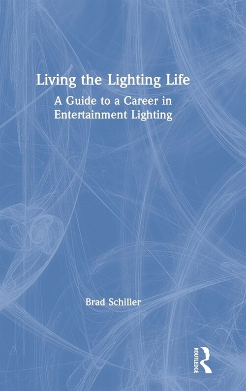 Living the Lighting Life : A Guide to a Career in Entertainment Lighting (Hardcover)