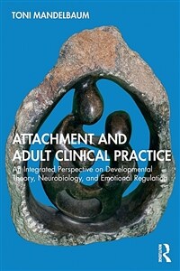 Attachment and Adult Clinical Practice : An Integrated Perspective on Developmental Theory, Neurobiology, and Emotional Regulation (Paperback)