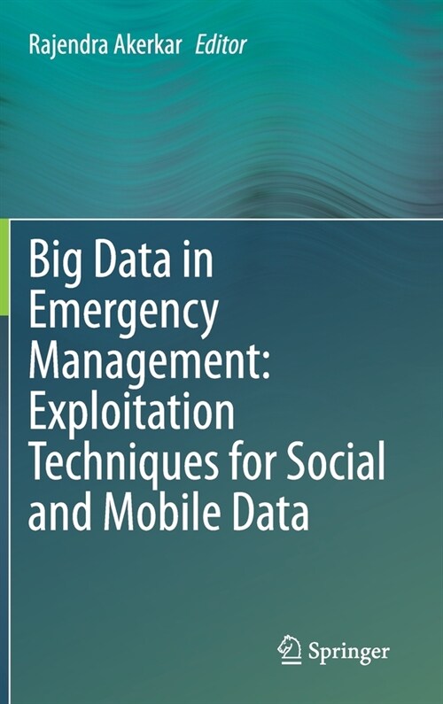 Big Data in Emergency Management: Exploitation Techniques for Social and Mobile Data (Hardcover)