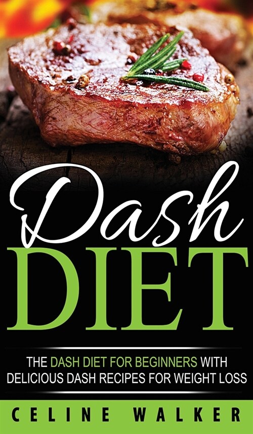 DASH Diet: The DASH Diet For Beginners With Delicious DASH Recipes for Weight Loss (Hardcover)
