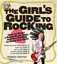 The Girls Guide to Rocking: How to Start a Band, Book Gigs, and Get Rolling to Rock Stardom (Paperback)