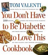 You Dont Have to Be Diabetic to Love This Cookbook: 250 Amazing Dishes for People with Diabetes and Their Families and Friends (Hardcover)