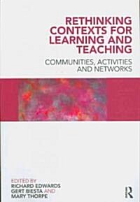 Rethinking Contexts for Learning and Teaching : Communities, Activites and Networks (Paperback)