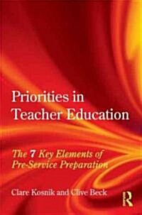 Priorities in Teacher Education : The 7 Key Elements of Pre-service Preparation (Paperback)