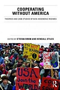 Cooperating without America : Theories and Case Studies of Non-Hegemonic Regimes (Paperback)