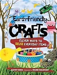 Earth-Friendly Crafts: Clever Ways to Reuse Everyday Items (Library Binding)