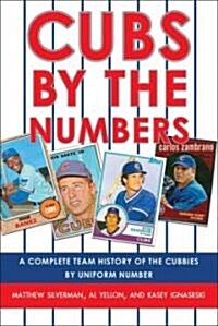 Cubs by the Numbers: A Complete Team History of the Cubbies by Uniform Number (Paperback)