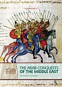 The Arab Conquests of the Middle East (Hardcover)