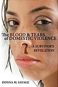 The Blood & Tears of Domestic Violence (Paperback)