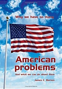 Why We Have So Many American Problems: And What We Can Do about Them (Hardcover)
