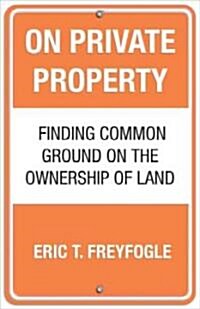 On Private Property: Finding Common Ground on the Ownership of Land (Paperback)
