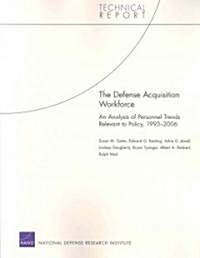 The Defense Acquisition Workforce: An Analysis of Personnel Trends Relevant to Policy, 1993-2006 (2008) (Paperback)