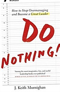 Do Nothing! : How to Stop Overmanaging and Become a Great Leader (Paperback)