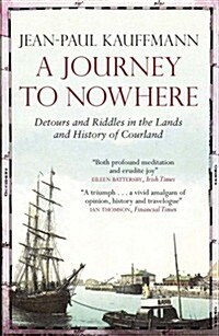 A Journey to Nowhere : Among the Lands and History of Courland (Paperback)