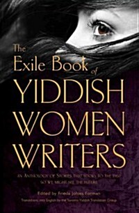 The Yiddish Women Writers: An Anthology of Stories That Looks to the Past So We Might See the Future (Paperback)