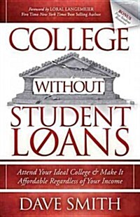 College Without Student Loans: Attend Your Ideal College & Make It Affordable Regardless of Your Income (Paperback)