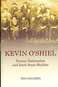 Kevin OShiel: Tyrone Nationalist and Irish State-Builder (Hardcover)