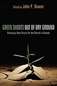 Green Shoots Out of Dry Ground: Growing a New Future for the Church in Canada (Paperback)