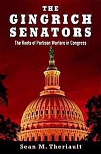 The Gingrich Senators: The Roots of Partisan Warfare in Congress (Hardcover)