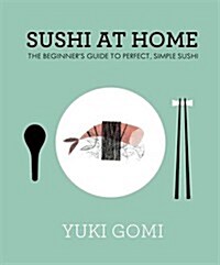 Sushi at Home : The Beginners Guide to Perfect, Simple Sushi (Hardcover)