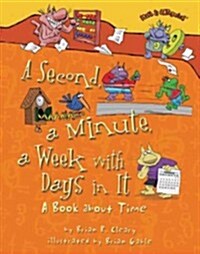 A Second, a Minute, a Week with Days in It: A Book about Time (Library Binding)
