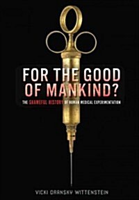 For the Good of Mankind?: The Shameful History of Human Medical Experimentation (Hardcover)