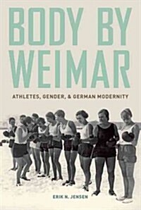 Body by Weimar: Athletes, Gender, and German Modernity (Paperback)