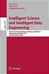 Intelligent Science and Intelligent Data Engineering: Third Sino-Foreign-Interchange Workshop, Iscide 2012, Nanjing, China, October 15-17, 2012, Revis (Paperback, 2013)