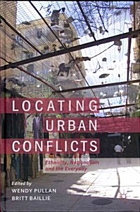 Locating Urban Conflicts : Ethnicity, Nationalism and the Everyday (Hardcover)