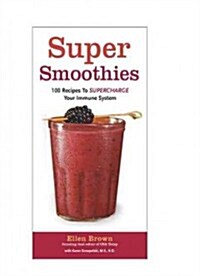 Super Smoothies: 100 Recipes to Supercharge Your Immune System (Spiral)
