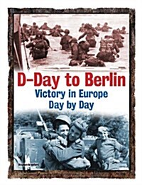 D-Day to Berlin: Victory in Europe Day by Day (Hardcover)