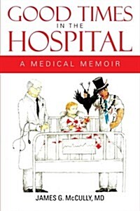 Good Times in the Hospital: A Medical Memoir (Paperback)