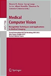 Medical Computer Vision: Recognition Techniques and Applications in Medical Imaging: Second International Miccai Workshop, MCV 2012, Nice, France, Oct (Paperback, 2013)