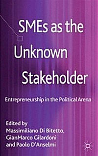 SMEs as the Unknown Stakeholder : Entrepreneurship in the Political Arena (Hardcover)