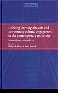 Lifelong Learning, the Arts and Community Cultural Engagement in the Contemporary University : International Perspectives (Hardcover)