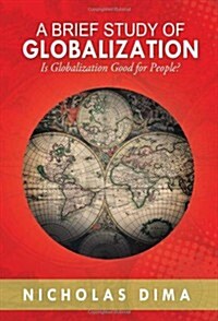 A Brief Study of Globalization: Is Globalization Good for People? (Hardcover)