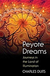 Peyote Dreams: Journeys in the Land of Illumination (Paperback)